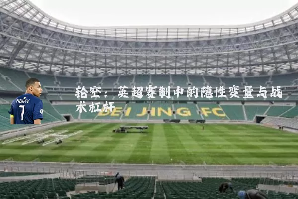 轮空：英超赛制中的隐性变量与战术杠杆