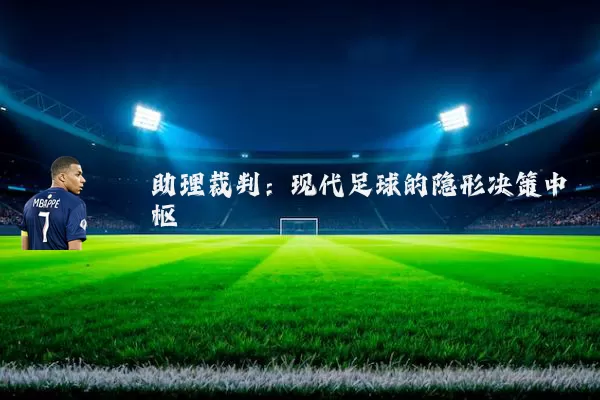 助理裁判:现代足球的隐形决策中枢